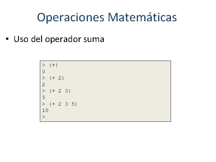 Operaciones Matemáticas • Uso del operador suma > (+) 0 > (+ 2) 2