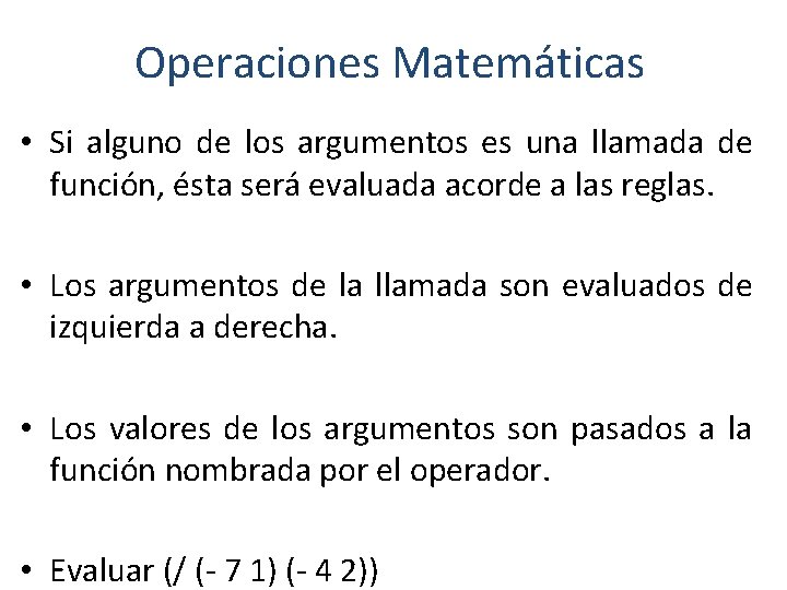 Operaciones Matemáticas • Si alguno de los argumentos es una llamada de función, ésta Operaciones Matemáticas • Si alguno de los argumentos es una llamada de función, ésta