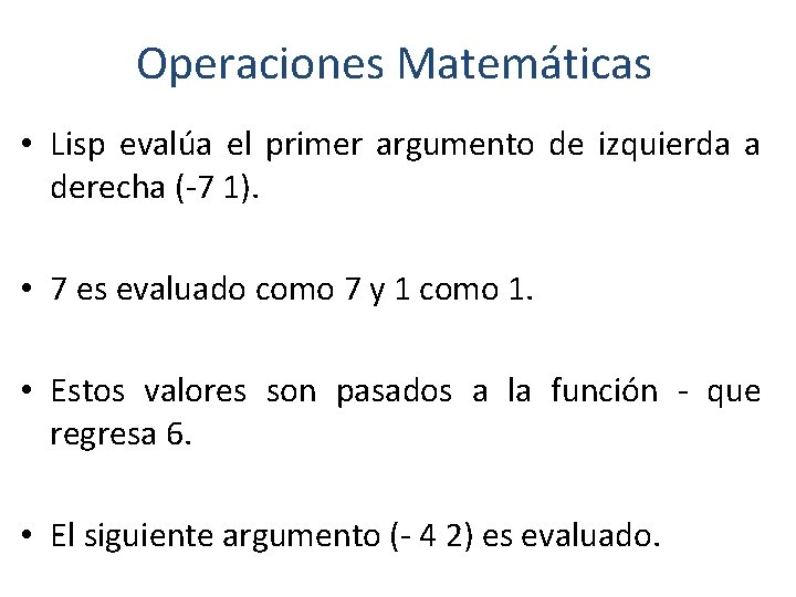 Operaciones Matemáticas • Lisp evalúa el primer argumento de izquierda a derecha (-7 1).