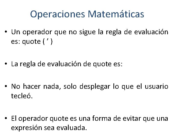Operaciones Matemáticas • Un operador que no sigue la regla de evaluación es: quote