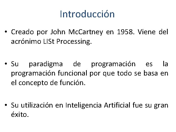 Introducción • Creado por John Mc. Cartney en 1958. Viene del acrónimo LISt Processing. Introducción • Creado por John Mc. Cartney en 1958. Viene del acrónimo LISt Processing.