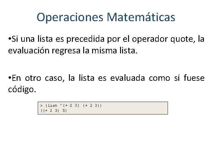 Operaciones Matemáticas • Si una lista es precedida por el operador quote, la evaluación Operaciones Matemáticas • Si una lista es precedida por el operador quote, la evaluación