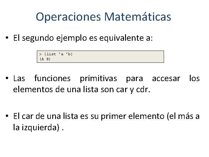 Operaciones Matemáticas • El segundo ejemplo es equivalente a: > (list ’a ’b) (A Operaciones Matemáticas • El segundo ejemplo es equivalente a: > (list ’a ’b) (A