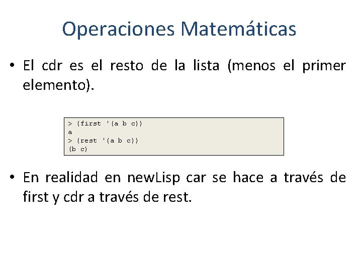 Operaciones Matemáticas • El cdr es el resto de la lista (menos el primer