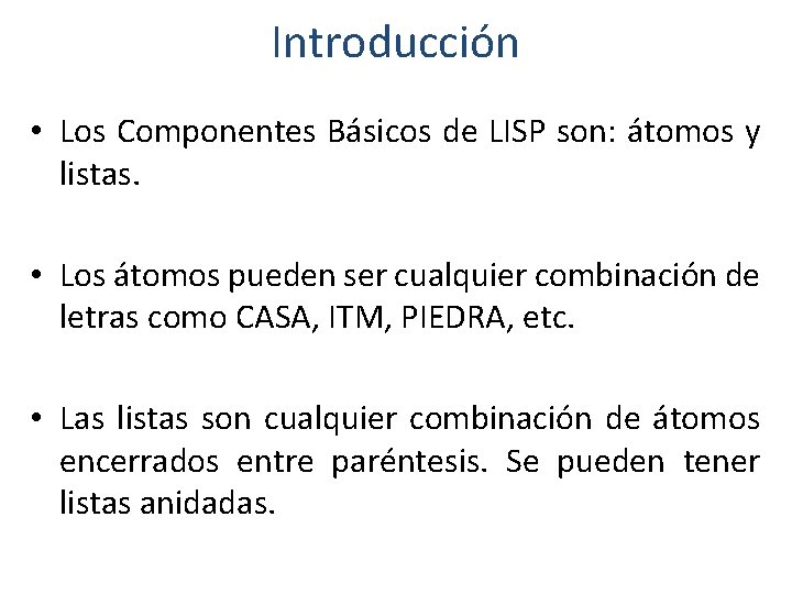 Introducción • Los Componentes Básicos de LISP son: átomos y listas. • Los átomos