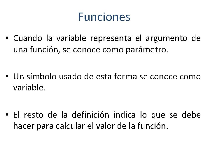 Funciones • Cuando la variable representa el argumento de una función, se conoce como