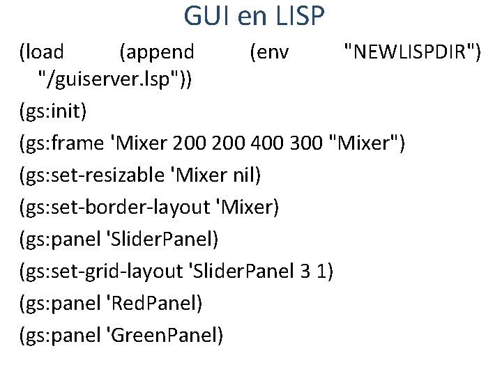 GUI en LISP (load (append (env "NEWLISPDIR") "/guiserver. lsp")) (gs: init) (gs: frame 'Mixer GUI en LISP (load (append (env "NEWLISPDIR") "/guiserver. lsp")) (gs: init) (gs: frame 'Mixer