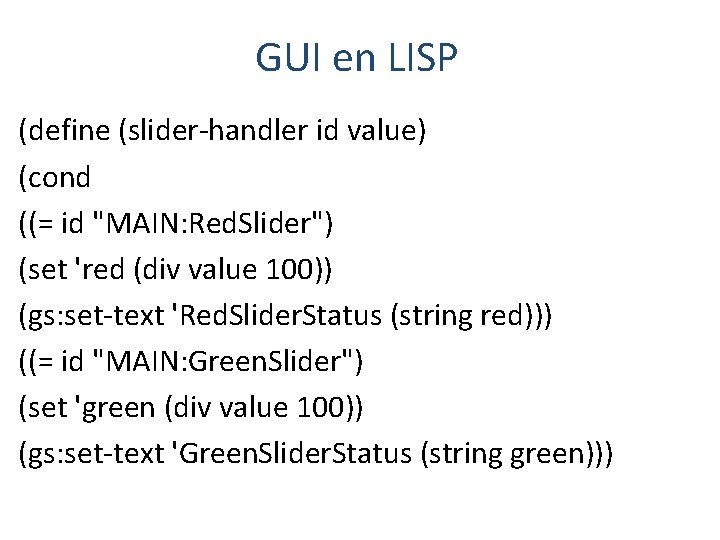GUI en LISP (define (slider-handler id value) (cond ((= id "MAIN: Red. Slider") (set GUI en LISP (define (slider-handler id value) (cond ((= id "MAIN: Red. Slider") (set