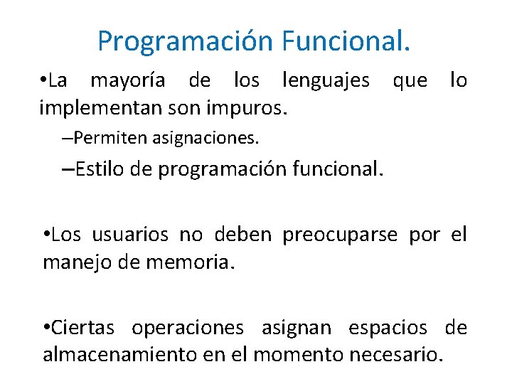 Programación Funcional. • La mayoría de los lenguajes que lo implementan son impuros. –Permiten Programación Funcional. • La mayoría de los lenguajes que lo implementan son impuros. –Permiten