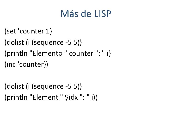 Más de LISP (set 'counter 1) (dolist (i (sequence -5 5)) (println "Elemento "