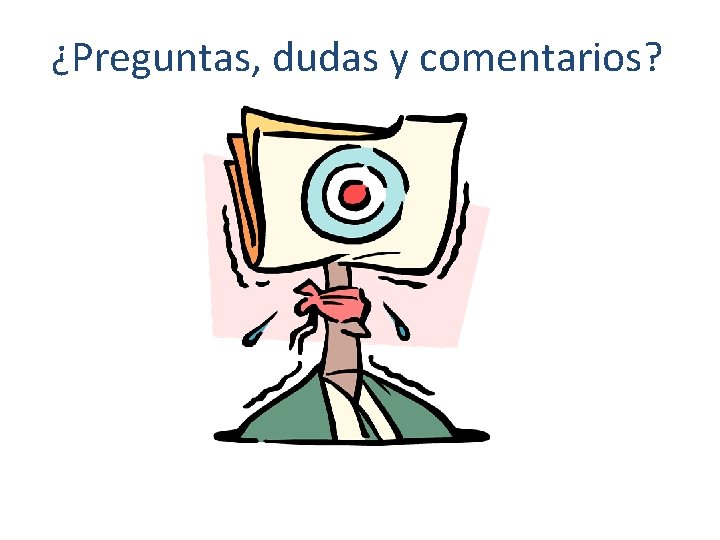 ¿Preguntas, dudas y comentarios? ¿Preguntas, dudas y comentarios?