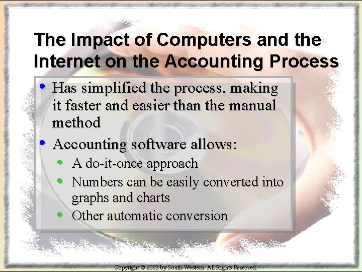 The Impact of Computers and the Internet on the Accounting Process • Has simplified
