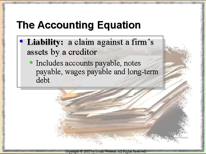 The Accounting Equation • Liability: a claim against a firm’s assets by a creditor