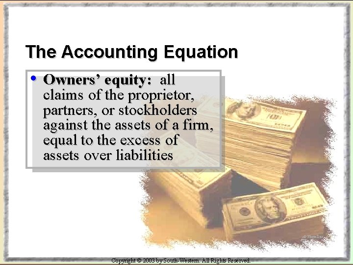 The Accounting Equation • Owners’ equity: all claims of the proprietor, partners, or stockholders