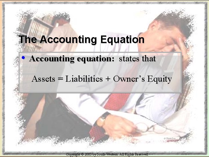 The Accounting Equation • Accounting equation: states that Assets = Liabilities + Owner’s Equity
