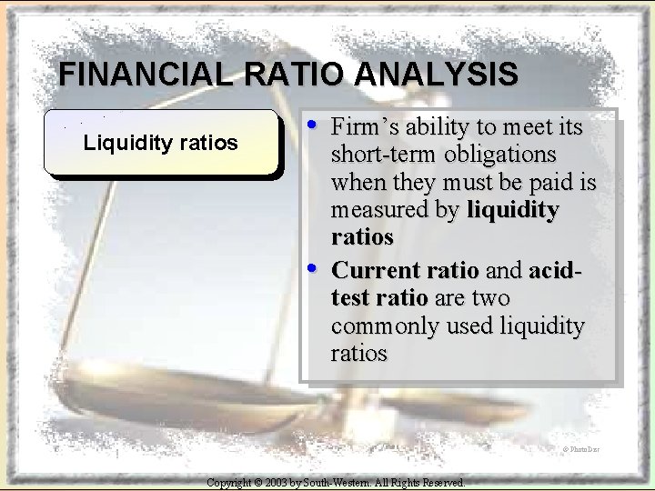 FINANCIAL RATIO ANALYSIS • Firm’s ability to meet its Liquidity ratios • short-term obligations