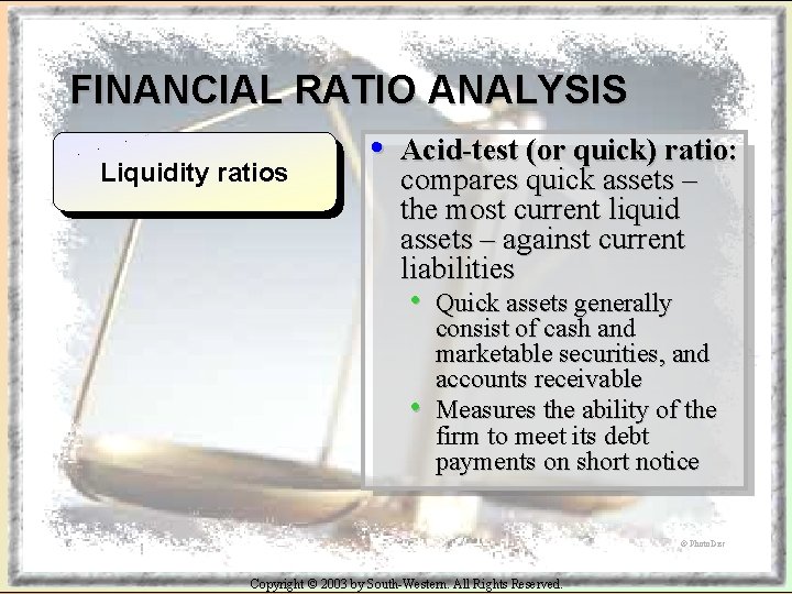 FINANCIAL RATIO ANALYSIS • Acid-test (or quick) ratio: Liquidity ratios compares quick assets –