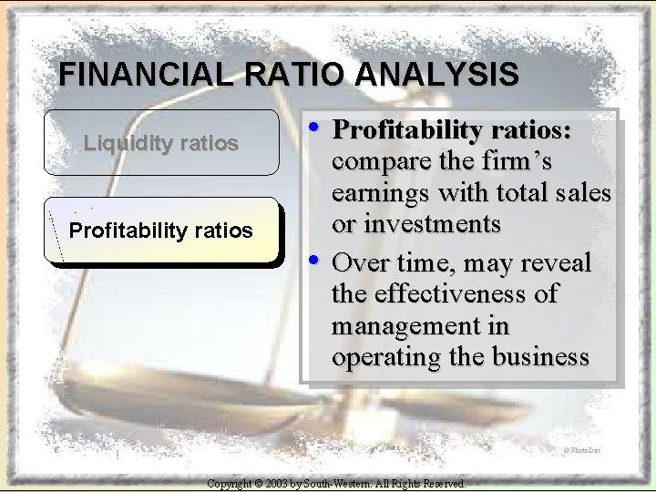 FINANCIAL RATIO ANALYSIS Liquidity ratios Profitability ratios • Profitability ratios: • compare the firm’s