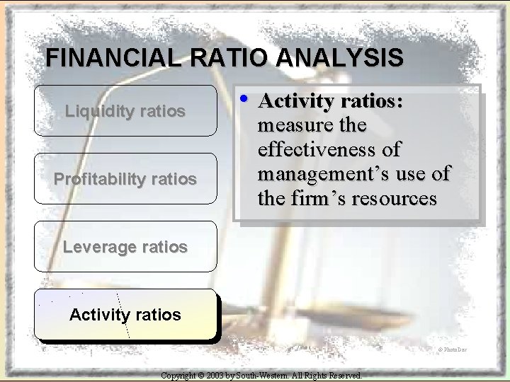 FINANCIAL RATIO ANALYSIS Liquidity ratios Profitability ratios • Activity ratios: measure the effectiveness of