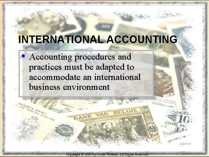 INTERNATIONAL ACCOUNTING • Accounting procedures and practices must be adapted to accommodate an international