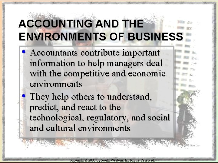 ACCOUNTING AND THE ENVIRONMENTS OF BUSINESS • Accountants contribute important • information to help