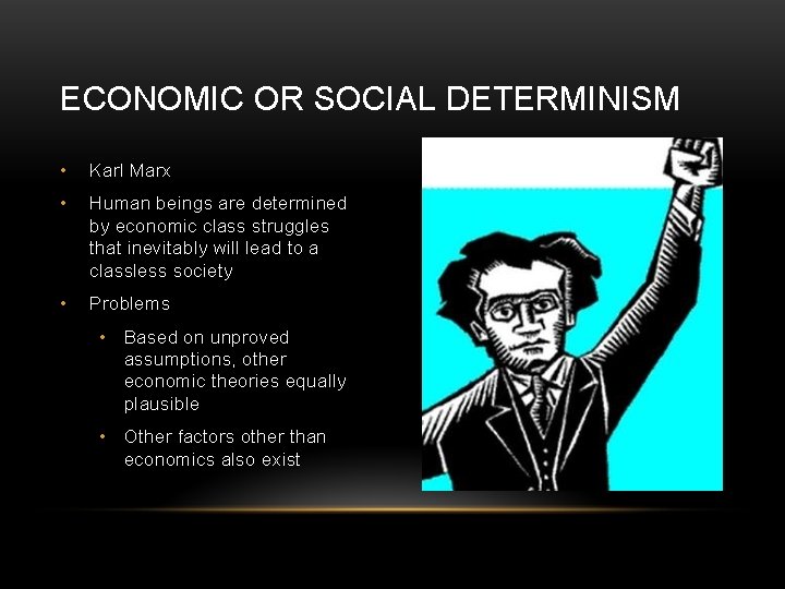 ECONOMIC OR SOCIAL DETERMINISM • Karl Marx • Human beings are determined by economic