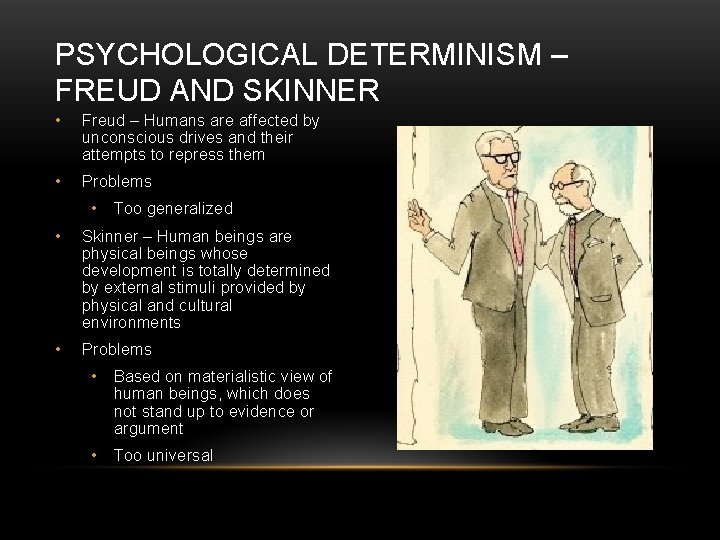 PSYCHOLOGICAL DETERMINISM – FREUD AND SKINNER • Freud – Humans are affected by unconscious