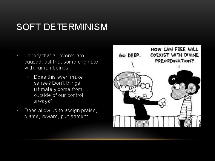 SOFT DETERMINISM • Theory that all events are caused, but that some originate with
