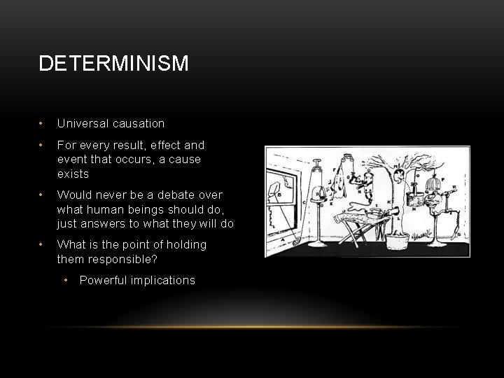 DETERMINISM • Universal causation • For every result, effect and event that occurs, a