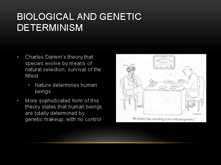 BIOLOGICAL AND GENETIC DETERMINISM • Charles Darwin’s theory that species evolve by means of