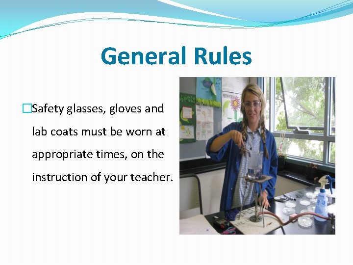 General Rules �Safety glasses, gloves and lab coats must be worn at appropriate times,