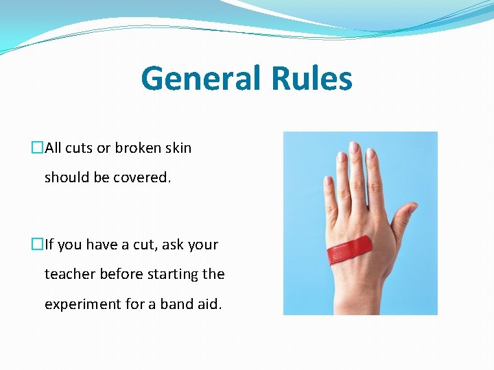General Rules �All cuts or broken skin should be covered. �If you have a