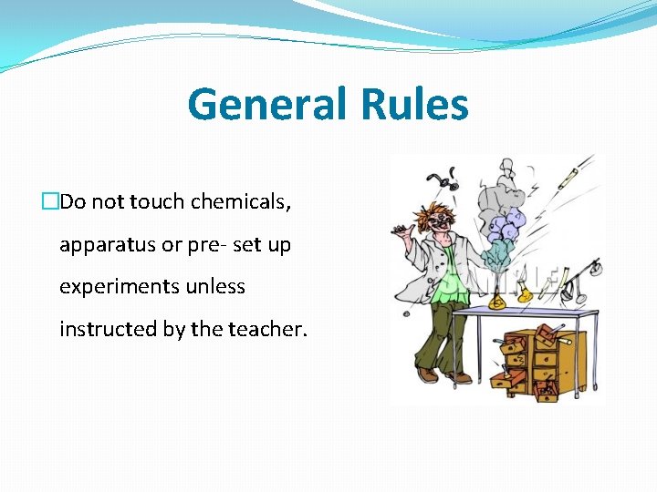 General Rules �Do not touch chemicals, apparatus or pre- set up experiments unless instructed