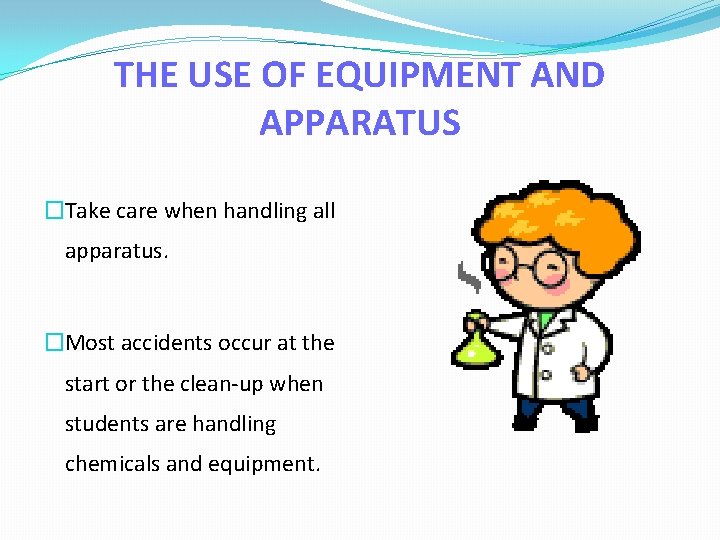 THE USE OF EQUIPMENT AND APPARATUS �Take care when handling all apparatus. �Most accidents