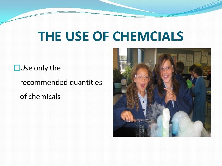THE USE OF CHEMCIALS �Use only the recommended quantities of chemicals 