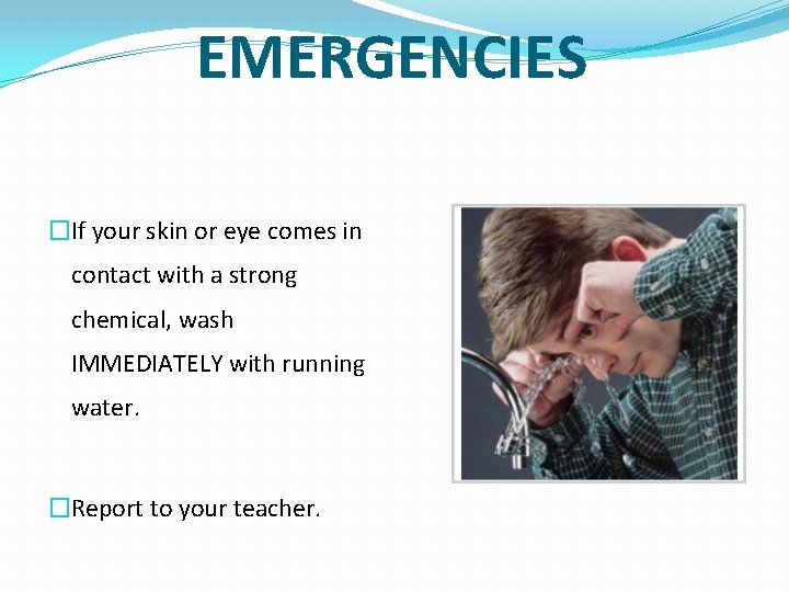 EMERGENCIES �If your skin or eye comes in contact with a strong chemical, wash
