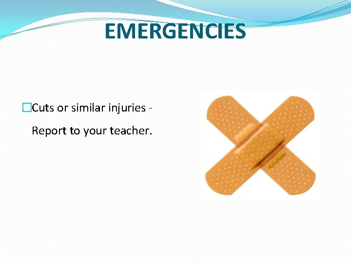 EMERGENCIES �Cuts or similar injuries - Report to your teacher. 