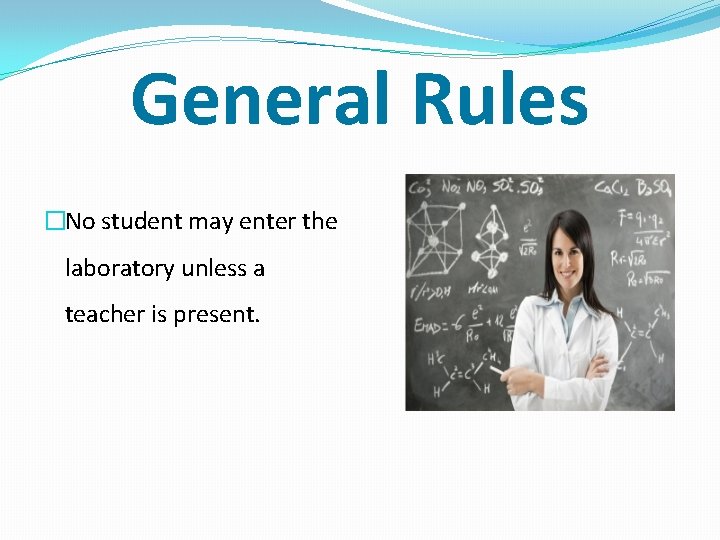 General Rules �No student may enter the laboratory unless a teacher is present. 