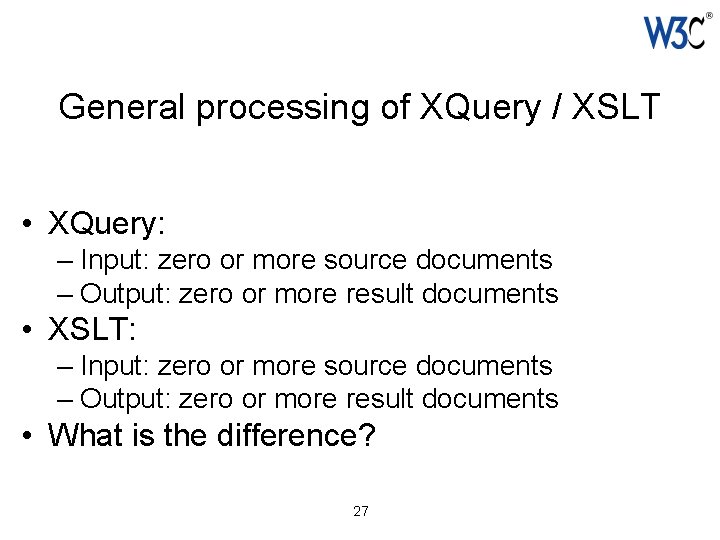 General processing of XQuery / XSLT • XQuery: – Input: zero or more source