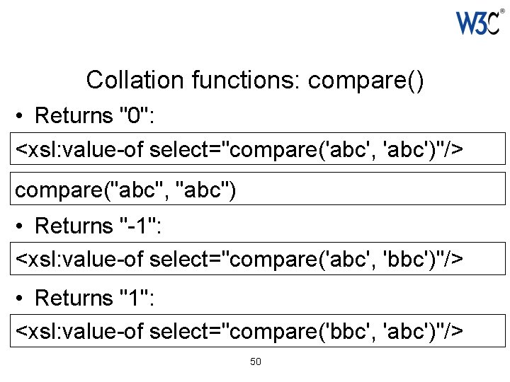 Collation functions: compare() • Returns "0": <xsl: value-of select="compare('abc', 'abc')"/> compare("abc", "abc") • Returns