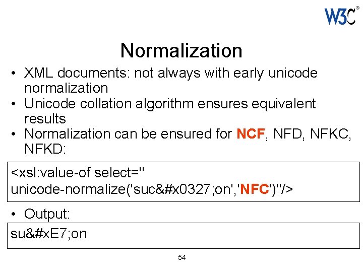 Normalization • XML documents: not always with early unicode normalization • Unicode collation algorithm