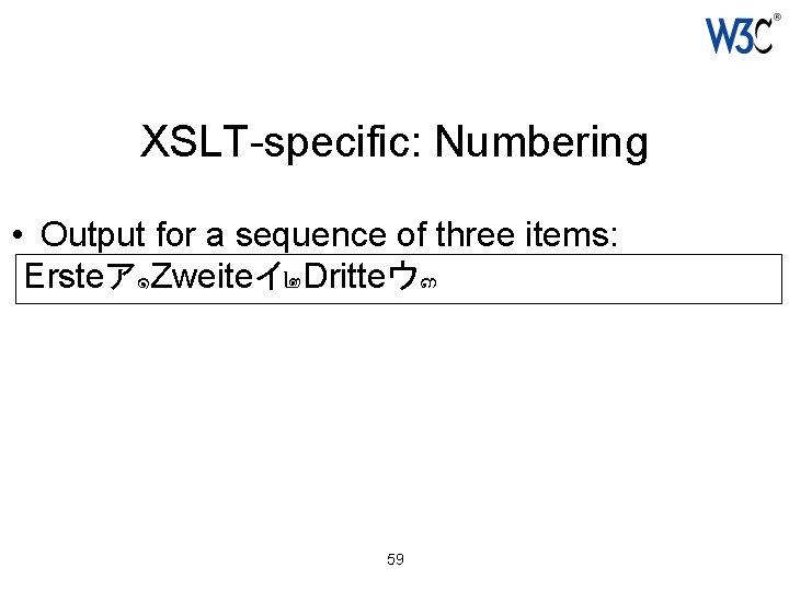 XSLT-specific: Numbering • Output for a sequence of three items: Ersteア๑ Zweiteイ๒ Dritteウ๓ 59