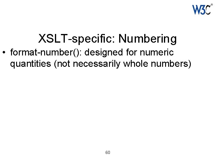 XSLT-specific: Numbering • format-number(): designed for numeric quantities (not necessarily whole numbers) 60 