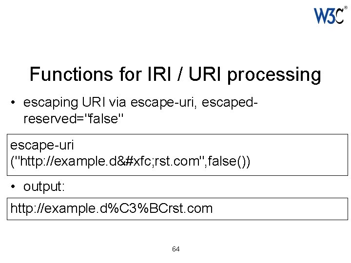 Functions for IRI / URI processing • escaping URI via escape-uri, escapedreserved="false" escape-uri ("http: