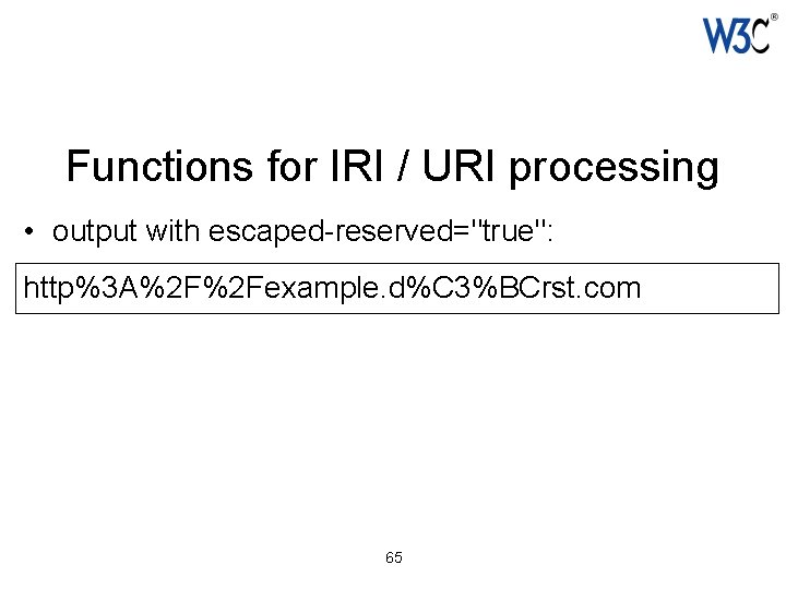 Functions for IRI / URI processing • output with escaped-reserved="true": http%3 A%2 F%2 Fexample.