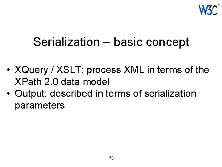 Serialization – basic concept • XQuery / XSLT: process XML in terms of the