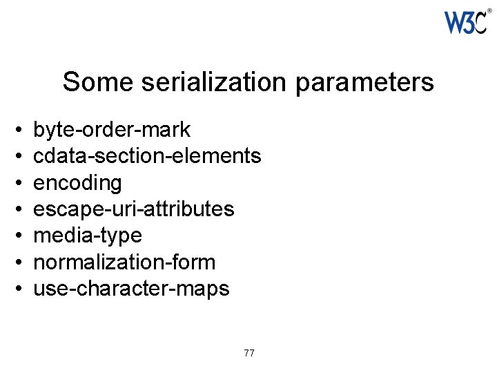 Some serialization parameters • • byte-order-mark cdata-section-elements encoding escape-uri-attributes media-type normalization-form use-character-maps 77 