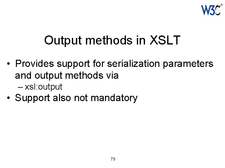 Output methods in XSLT • Provides support for serialization parameters and output methods via