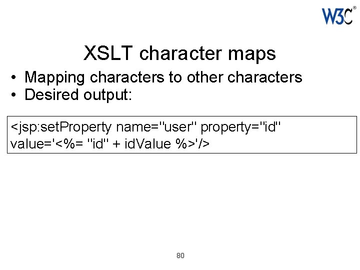XSLT character maps • Mapping characters to other characters • Desired output: <jsp: set.