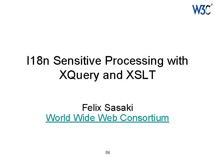 I 18 n Sensitive Processing with XQuery and XSLT Felix Sasaki World Wide Web